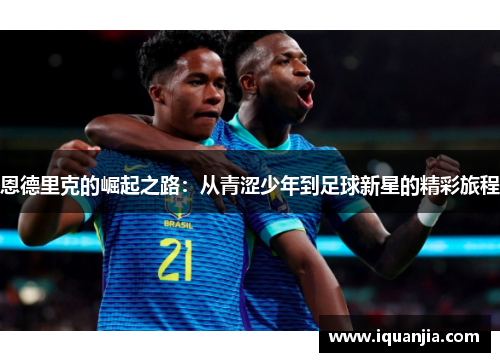 恩德里克的崛起之路：从青涩少年到足球新星的精彩旅程