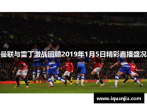 曼联与雷丁激战回顾2019年1月5日精彩直播盛况