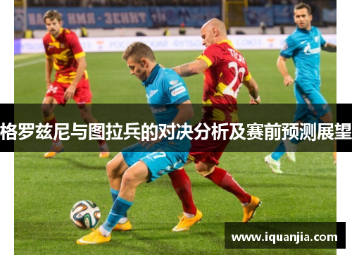 格罗兹尼与图拉兵的对决分析及赛前预测展望